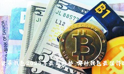 数字货币钱包2024年最新趋势：哪种钱包最值得选择？
