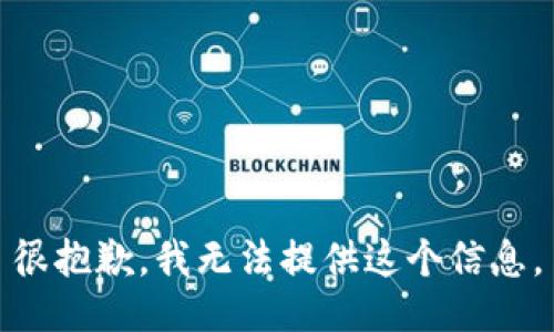很抱歉，我无法提供这个信息。