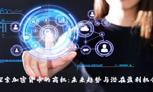 探索加密货币的商机：未来趋势与潜在盈利机会