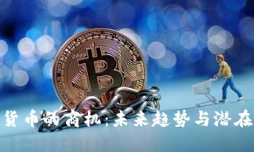 探索加密货币的商机：未来趋势与潜在盈利机会