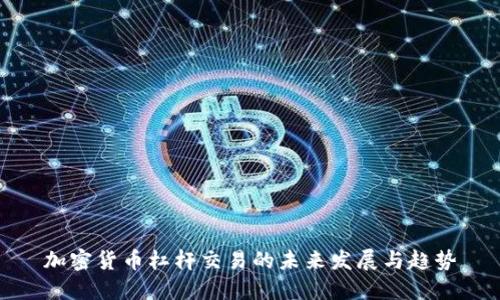 加密货币杠杆交易的未来发展与趋势