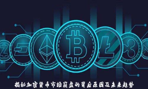 
揭秘加密货币市场崩盘的背后原因及未来趋势