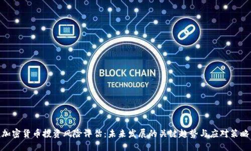 加密货币投资风险评估：未来发展的关键趋势与应对策略