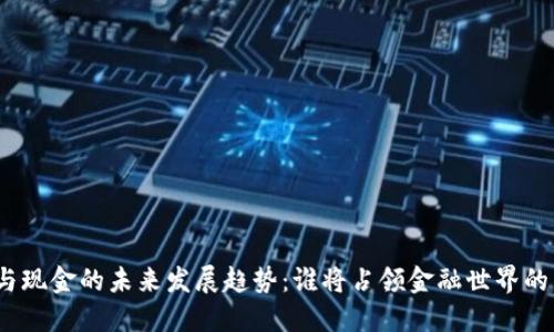 加密货币与现金的未来发展趋势:谁将占领金融世界的主导地位?