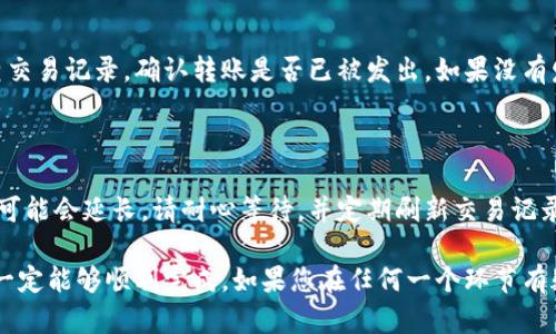 将 imToken 钱包中的 EOS 转移到交易所的过程可以分为几个简单的步骤。在开始之前，请确保您已经创建了一个在交易所（如 Binance、Huobi 等）上的账户，并且已经完成了身份验证和安全设置。以下是详细步骤：

步骤 1: 获取交易所的EOS充值地址

首先，您需要登录到您所选择的交易所。找到“充值”或“存款”选项，选择 EOS 作为您要充值的资产。系统会生成一个唯一的充值地址（通常以“EOS”开头的字符串）。请务必认真核对这个地址，因为转账到错误地址可能会导致资金损失。

步骤 2: 打开 imToken 钱包

接下来，打开您的 imToken 钱包。确保您已成功登录，且钱包中有足够的 EOS 资产。找到钱包界面中的“资产”选项卡，点击进入，会显示您持有的所有数字资产。

步骤 3: 选择 EOS 并发起转账

在资产列表中找到 EOS，点击进入 EOS 的详细页面后，选择“转账”或“发送”按钮。在转账界面，您将需要填写对方地址（即您从交易所复制的加载地址）和转账金额。

步骤 4: 填写转账信息

在填写转账信息时，务必确认以下几点：
ul
    listrong地址正确性：/strong确保复制的充值地址没有错误，可以用小号或大号字母错误导致资金转错地址。/li
    listrong转账金额：/strong根据您的需要填写金额，同时考虑到为确认交易所的转账手续费留有一定的余地。/li
/ul

步骤 5: 确认转账 transaction

在确认所有信息无误后，您可以继续点击“确认转账”或“发送”。如果您的钱包设置了安全密码，请牢记输入。

步骤 6: 等待交易确认

一旦提交了转账请求，您可以在 imToken 的交易记录中找到该笔交易，以便追踪交易状态。一般来说，EOS 的交易确认速度较快，通常在几分钟内即可完成。

步骤 7: 验证交易所充值到账

您可以回到交易所检查 EOS 余额是否已经更新，确保转账已成功。如果充值还未到账，您可以查看交易状态，确认是否已经完成。如果长时间未到账，可以联系交易所的客户服务进行查询。

常见问题解答

问题 1: 转账失败怎么处理？

如果您的转账失败，有可能是由于网络堵塞、手续费不足或者地址填写错误等原因。建议您首先检查交易记录，确认转账是否已被发出。如果没有发出，您可以尝试重新发起转账，确保手续费足够，并再次核对地址。

问题 2: 需要多久才能到账？

正常情况下，EOS 的交易确认时间较快，通常在几分钟内到账。但是如果区块链网络拥堵，确认时间可能会延长。请耐心等待，并定期刷新交易记录。如果长时间未到账，您可以联系交易所客服了解情况。

真心觉得，对于刚接触区块链的人来说，这样的转账流程看似复杂，但其实只要认真对待每一步，就一定能够顺利完成。如果您在任何一个环节有疑问，务必多查阅资料，或者寻求专业人士的帮助。涉及资产的操作，一定要格外小心，确保万无一失。