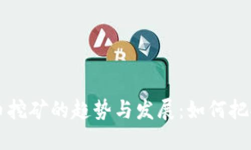 未来加密货币挖矿的趋势与发展:如何把握机遇与挑战