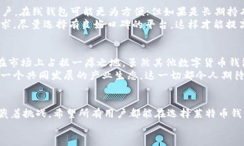 莱特币钱包的未来发展趋势：安全性、用户体验与技术创新

bianwei/bianwei

莱特币钱包, 区块链, 加密货币, 安全性/guanjianci

莱特币钱包的概述
随着加密货币的迅猛发展，莱特币作为一种重要的数字货币，吸引了越来越多的用户。而莱特币钱包则扮演着存储和管理这些数字资产的关键角色。钱包的功能和类型各异，从基础的在线钱包到更加复杂的硬件钱包，每种钱包都有其独特的优势和劣势。在本文中，我们将深入探讨莱特币钱包的未来发展趋势，尤其是安全性、用户体验与技术创新这三大领域。

安全性：未来的重中之重
首先，安全性始终是数字货币钱包中最被关注的话题。近年来，尽管技术不断进步，但数以亿计的加密货币仍然面临着黑客攻击和欺诈的威胁。在未来，莱特币钱包需要在安全保障方面不断创新。比如，越来越多的钱包开始采用生物识别技术，例如面部识别或指纹识别，以提高账户的安全性。
此外，许多钱包供应商也在努力为用户提供更高级的加密技术。如同数据隐私如此重要，区块链本身的透明性意味着用户必须对自己的资产有更多的掌控能力。基于此，未来的钱包产品有可能会集成多重签名功能，允许多个密钥对单个账户进行控制，进一步增加安全性。

用户体验：简化与
除了安全性，用户体验也是莱特币钱包发展的另一重要方面。尽管技术再先进，如果用户在使用过程中感到不便，其发展也将受限。未来的钱包需要在界面设计上进行，确保用户能够轻松完成从购买莱特币到转账等操作。
与此同时，针对新用户的教育功能也显得越来越重要。提供的指导和帮助，或者通过视频教程、互动学习等多样化形式，让新手可以迅速上手，是未来莱特币钱包必须关注的领域。

技术创新：智能合约与DeFi的结合
随着DeFi（去中心化金融）和智能合约的崛起，莱特币钱包的功能将发生质的变化。未来的钱包可能不再仅限于存储和管理莱特币，而是可以兼容各种DeFi应用，帮助用户在钱包中直接进行借贷、投资等操作。
这样一来，用户就不需要在不同的平台之间切换，省去了许多不必要的麻烦。此外，这种兼容性和集成功能的发展将极大地提升用户的粘性，同时也为钱包开发者提供了新的商机——可以推出更多针对性的服务与功能，满足不断变化的用户需求。

可能会面临的挑战
当然，莱特币钱包在未来的发展道路上也充满了挑战。对于各种技术的快速变化，钱包开发者需要不断学习和适应，以防止被时代淘汰。同时，随着市场上竞争的加剧，如何突出自身的优势，获得用户的信任，也是一大难题。
真心觉得，我们需要在快速发展的行业中保持冷静，不被瞬息万变的技术潮流所影响，而是要踏实做好每一件事，从用户的需求出发去构建更好的产品。

用户常见问题

如何选择合适的莱特币钱包？
选择一个合适的莱特币钱包是每位投资者必须面对的挑战。首先，用户应该确定自己的需求：是需要频繁进行交易，还是更注重资产安全？对于频繁交易的用户，在线钱包可能更为方便；但如果是长期持有，硬件钱包或冷钱包则是更好的选择。
此外，查看钱包的安全性、用户评价和界面设计也是关键因素。有点遗憾的是，有些用户在选择时忽视了社区反馈，导致最终选择的钱包并不能满足自己的需求。尽量选择有良好口碑的平台，这样才能提高成功的几率。

莱特币钱包的未来会不会被其他数字货币钱包取代？
随着市场上越来越多的数字货币钱包推出，确实有用户开始担心莱特币钱包会被其他钱包取代。然而，莱特币凭借其快速的交易时间和低廉的手续费，依然在市场上占据一席之地。虽然其他数字货币钱包可能提供更丰富的功能，但莱特币的特色和定位依然是其核心竞争力。
我个人认为，莱特币钱包的未来会向着更加专业化和多样化的方向发展，而非被其他钱包简单取代。各类钱包之间的竞争，将可能促成更多创新与合作，形成一个共同发展的产业生态。这一切都令人期待。

总结
综合来看，莱特币钱包在未来的发展潜力巨大，无论是安全性、用户体验，还是技术创新，都会成为推动其发展的重要因素。数字货币的世界既充满机遇，也蕴藏着挑战。希望所有用户都能在选择莱特币钱包的过程中，做出明智的决策，体验到数字货币带来的方便与乐趣。
a href=