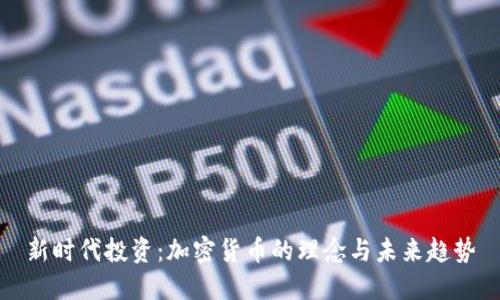 新时代投资：加密货币的理念与未来趋势