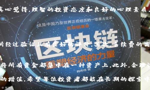 加密货币投资：为何我们不应该频繁操作？

加密货币, 投资策略, 高频交易, 市场波动/guanjianci

加密货币的基本知识
加密货币，作为一种新兴的数字资产，自比特币在全球范围内崭露头角以来，便吸引了越来越多的投资者。与传统的货币不同，加密货币不是由中央银行发行，而是利用区块链技术进行去中心化管理。这种开放透明的技术让投资者可以更为自由地进行交易，但同时也带来了市场的不确定性和巨大波动。

频繁操作的诱惑
当我们看到加密货币市场的价格波动时，难免会产生频繁操作的冲动。比特币在短时间内的几千美元涨幅，无疑让人感受到巨大的盈利机会。然而，这种短期内快速盈利的欲望，往往是风险和收益并存的。对于许多新手投资者而言，在信息不足或判断失误的情况下，频繁交易无疑是在“赌博”。

为什么频繁操作是错误的选择？
首先，频繁交易可能导致高额的交易费用。无论是在交易所中买入或卖出加密货币，都会产生相应的手续费，在高度频繁的操作中，这部分费用会显著侵蚀你的收益。
其次，加密市场相较于传统市场，其波动性更大。在瞬息万变的市场中，投资者往往被市场情绪左右，导致过于频繁的操作，进而错失最佳交易时机。
再者，心理因素在交易中起着重要的作用。频繁操作容易形成“交易成瘾”，一心只想着赚钱而失去了理智，往往导致判断失误和亏损累积，这是一种极其不理性的行为。

投资策略的重要性
对于加密货币投资者而言，制定一套合理的投资策略至关重要。许多成功的投资者通常都会选择“长线持有”的策略。即便一时面临较大的市场波动，他们也会选择耐心等待，直到市场恢复稳定。这种策略能够有效减少因为短期波动而产生的焦虑情绪，并有助于长期实现资产的增值。

市场波动与心理预期
在这个瞬息万变的市场中，我们的心理预期极其重要。当市场行情向好时，我们容易产生乐观的情绪，反之亦然。这时候，冷静分析市场动向和逐步积累投资经验，显得尤为重要。有些人会对市场的每一次小幅波动反应过激，这实在是对自己情绪管理的挑战。

定期评估投资组合
千万不要忽视定期评估投资组合的重要性。无论是牛市还是熊市，定期回顾我们所持有的加密资产，了解它们的市场表现及前景，是相当必要的。通过审视自己的投资情况与市场大势，能够帮助我们做出明智的选择，而不是在短期波动中迷失方向。

总结：冷静投资，稳步前行
在这个信息爆炸的时代，投资者面临的信息和选择是前所未有的多样，如何在这份复杂中找到自己的道路，绝对是个不小的挑战。真心觉得，理智的投资态度和良好的心理素质，往往能在波动的市场中洞察机会，保持冷静，稳步前行，才是成功投资的的关键。

可能相关的问题

h4问题一：如何选择合适的加密货币投资平台？/h4
选择合适的加密货币投资平台是每位投资者不可忽视的一步。在选择平台时，我们需要考虑以下几点：首先是安全性，确保证交易所经过验证且有良好的评价。其次，手续费的高低也直接影响您的收益；最后，流动性与用户体验同样值得关注，这样在交易过程中才不会遇到太多麻烦。

h4问题二：如何规避加密货币投资中的风险？/h4
在加密货币投资过程中，风险是无可避免的。因此，制定科学合理的投资策略是至关重要的。分散投资是降低风险的有效方式，避免将所有资金都集中在一种资产上。此外，合理设置止损点，避免因市场反转而造成的巨大损失，也是保护自己资本的重要手段。虽然市场波动是常态，但理性投资永远不会过时。 

这段内容中，我真心觉得，通过理性分析和谨慎操作，我们可以在复杂多变的加密货币市场中，寻找适合自己的投资策略，实现财富的增值。希望每位投资者都能在长期的探索中，找到适合自己的投资之道。