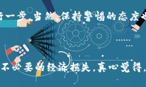 如果您发现您的ImToken钱包中的资产转账后消失，可能是由于以下几种原因。接下来，我会逐一详细阐述这些可能性，并提供一些应对措施。

### 1. 转账过程中的网络问题

在进行任何转账时，网络的稳定性十分重要。如果在您发起转账的过程中，网络出现了波动或中断，那么可能会导致转账未能成功完成。特别是在高峰时段，网络拥堵可能会导致交易处理延迟，进而让您误以为资产转走了但实际上尚未完成。

如果您在转账后没有立即看到资金到账，请耐心等待几分钟，检查区块链上的交易状态。在ImToken内，您可以查看交易记录，确认交易是否已被提交。如果没有，请再次检查您的网络连接。真心觉得，保持良好的网络环境是进行加密货币交易的基础。

### 2. 确认地址输入错误

在加密货币转账中，一个小小的错误——比如输入错误的钱包地址，都可能导致资金的永久损失。想象一下，如果您不小心将资金转到了一个错误的地址，您将无从找回这些财产，真让人有些心痛。

在进行转账时，务必仔细核对地址。最好使用钱包的二维码扫描功能，避免手动输入出错。此外，建议您在小额转账完成后，再进行大额转账，以确保资金能够成功送达目的地。

### 3. 资产在区块链上的确认状态

每一笔加密资产的转账，都需要在区块链上被确认。这一过程依赖于网络的繁忙程度和交易所需的手续费。如果您选择的手续费较低，交易确认可能需要较长时间。换句话说，您可能需要故意设置一个适合的手续费级别，以确保快速确认您的交易。如果您真心希望您的交易能够迅速完成，建议选择较高的交易费率。

通过ImToken或其他区块链浏览器，您可以查询到您交易的确认状态。若确认状态良好，但依然没有到账，那么就有可能是其他问题了。

### 4. 钱包同步的问题

有时候，您在ImToken上的资产看起来消失，实际是因为您的钱包还没有完成与区块链的同步。这种情况可能会发生在您刚刚安装或更新钱包应用后。此时，建议您检查您的应用程序是否处于最新版本，并耐心等待，直到钱包完全同步。真有点遗憾的是，有些用户在这个过程中选择了错误的时机去操作，最终可能导致了不必要的焦虑。

### 5. 账户安全问题

在加密货币的世界中，安全尤为重要。如果您发现资产转走但自己并未进行过相关操作，很有可能是钱包遭到了攻击。在这种情况下，应该立即停止使用该钱包，尽快转移您在其他钱包中的资产。

为了预防安全问题，确保您认真对待安全设置，比如启用两步验证、使用强密码和定期更换密码等。很遗憾，安全问题在这个行业内并不少见，但只要您做好安全防护，就能大大降低风险。

### 6. 可能的交易平台问题

如果您通过某个特定的平台转账，可能存在该平台的问题，比如系统维护或故障等。这时，您应该联系该平台的客服，询问是否存在系统问题或维护消息。真心觉得，与平台保持沟通，能够让你迅速了解到事情的真相。

### 常见问题讨论

#### 问题1：我该如何找回丢失的资产？

如果您真的无法找到丢失的资产，首先最好检查您在转账前的所有交易记录，包括接收方地址的准确性。如果确定是错误操作，您几乎没有机会找回这些资产，尤其是转账到错误的钱包地址时。但是，您可以在法律允许的情况下，试图联系相关的支持中心，询问是否有办法解决。

对于未确认的交易，您可以通过提高手续费来促使其确认，或等待其自然取消。此外，使用一些专业的恢复工具也可能会有所帮助，但一定要小心，以免误导自己。真心希望每位用户都能妥善保管好自己的资产。

#### 问题2：如何保护我的ImToken钱包不丢失？

保护您的钱包资产，最重要的一点是妥善保存钱包的助记词和私钥。这些是您访问和控制资金的唯一途径，切忌将其与他人分享或保存在不安全的地方。此外，尽量启用所有可能的安全选项，如指纹识别、数字密码等，以增加安全性。

定期检查您的设备安全状态，确保没有恶意软件的侵害。同样，选择强密码，并定期进行更新，避免使用简单的密码或通用的密码。保护资产的措施从来都是先行一步，当然，保持警惕的态度也是提升安全的重要一步。

### 结语

在使用ImToken以及其他加密钱包管理数字资产时，用户需要保持谨慎心态，了解并时刻关注各种可能的问题。当出现问题时，能够理性分析并快速应对，减少不必要的经济损失。真心觉得，了解这些常见的问题和应对策略，能够让大家在加密世界中更加安心和自信。希望每位加密货币用户都能安全、顺利地管理自己的资产，创造良好的投资回报。