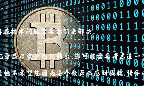 首先，如果您在使用 imToken 钱包时发现资产消失，可能有几种原因。请按照以下步骤进行排查和解决：

### 1. 检查网络连接
确保您的网络连接正常。有时候，网络连接问题可能导致钱包无法加载资产信息。

### 2. 确认钱包地址
请确保您登录的 imToken 钱包地址是正确的。如果您在不同设备上使用过 imToken，可能会看到他人的资产或之前的资产记录。

### 3. 更新 imToken 应用
检查您的 imToken 应用版本是否是最新的。旧版本可能存在兼容性问题，更新后可能会解决显示资产的问题。

### 4. 资产的链种类
不论是以太坊、波场、EOS 还是其他链，确保您的资产仍然在支持的链上。可能因为公链或资产的链变更导致您在 imToken 中看不到资产。

### 5. 私钥或助记词的安全性
如果您担心资产安全，务必核实自己是否使用了正确的私钥或助记词。如果您误用或输入了不正确的信息，您的资产将无法显示。

### 6. 数据同步问题
有时候钱包需要时间来同步区块链上的数据。如果您刚刚进行过交易，建议等几分钟再查看。

### 7. 联系客服
如果以上步骤都没有解决问题，建议您联系 imToken 的客服寻求帮助。有些情况下，可能存在技术问题需要他们来解决。

### 8. 资产转移
最后，确保您的资产没有被误操作转移。可以通过区块浏览器检查您的钱包地址，如果交易记录显示资产已经转出，您可能需要考虑进一步的安全措施。

通过这些步骤，您通常可以找回丢失的资产或缘由。希望您的问题能够尽快解决，真的有点遗憾不希望您因为这个经历而感到困扰。请务必在这个过程中注意资产的安全，确保助记词与私钥的秘密性，以免给自己带来更大的损失。