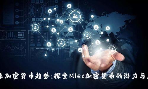 未来加密货币趋势：探索Mlec加密货币的潜力与应用
