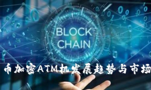 未来的货币加密ATM机发展趋势与市场潜力分析