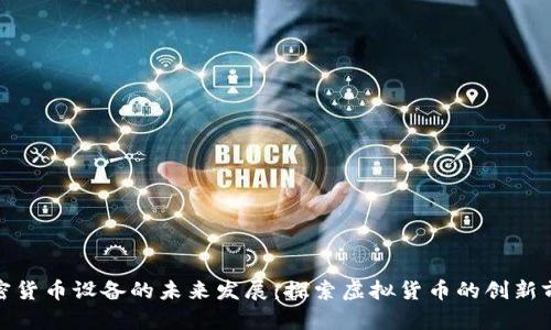 加密货币设备的未来发展：探索虚拟货币的创新前沿
