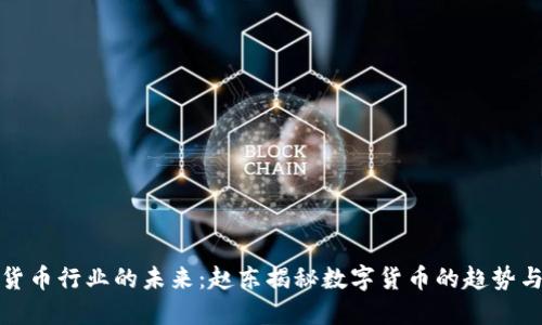加密货币行业的未来：赵东揭秘数字货币的趋势与创新