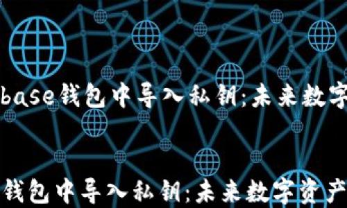
    如何在Coinbase钱包中导入私钥：未来数字资产管理的趋势


如何在Coinbase钱包中导入私钥：未来数字资产管理的趋势