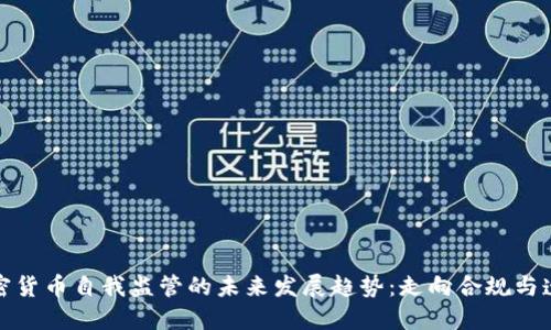 加密货币自我监管的未来发展趋势：走向合规与透明