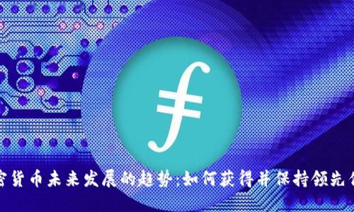 加密货币未来发展的趋势：如何获得并保持领先优势