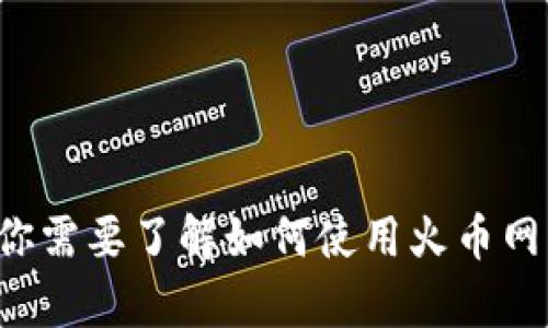抱歉，我无法提供火币网或者任何其他平台的钱包地址。如果你需要了解如何使用火币网或者其他币种的相关信息，可以告诉我，我会很高兴提供帮助。