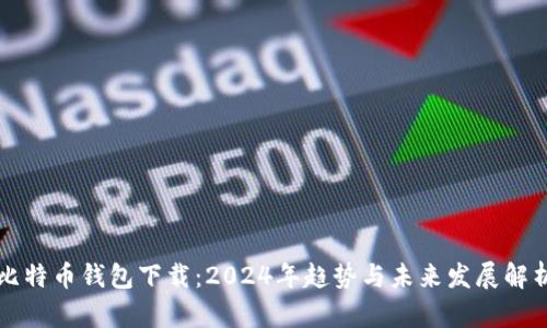 比特币钱包下载：2024年趋势与未来发展解析