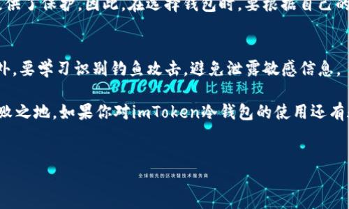 imToken冷钱包的制作与使用指南

在数字货币的世界里，安全性始终是投资者最关心的问题之一。随着越来越多的人进入这个市场，如何保护自己的资产成为了一个重要的课题。为了确保你的数字货币安全，使用冷钱包是一个明智的选择。特别是对于imToken用户而言，了解如何打造并使用冷钱包显得尤为重要。今天，我们就来详细探讨一下imToken冷钱包的制作和使用方法。

什么是冷钱包

冷钱包是一种离线存储数字资产的方式，通常不连接到互联网，因此被认为比热钱包（在线钱包）更安全。对于大额资产或长期持有的投资者来说，冷钱包极为重要。imToken作为一个流行的数字钱包应用，提供了多种安全存储数字货币的方法，其中之一便是冷钱包。

imToken冷钱包的特性

imToken冷钱包具备以下几个特性，使其成为保护数字资产的理想选择：

ul
    listrong高度安全：/strong由于没有联网风险，冷钱包能够有效防止黑客攻击和网络钓鱼。/li
    listrong私钥控制：/strong用户完全控制自己的私钥，这是数字资产安全的关键。/li
    listrong多种币种支持：/strongimToken支持多种数字货币，方便用户管理不同资产。/li
    listrong易于使用：/strong用户界面友好，即使是新手也能快速上手。/li
/ul

如何创建imToken冷钱包

准备好资料后，我们开始制作imToken冷钱包。以下是步骤：

ol
    listrong下载imToken：/strong首先，从官方渠道下载并安装imToken应用。/li
    listrong创建新钱包：/strong打开应用，选择“创建钱包”。/li
    listrong记录助记词：/strong生成助记词（恢复短语），请务必妥善保管，确保无人可见。/li
    listrong设置密码：/strong为你的钱包设置一个强密码，增加安全性。/li
    listrong选择冷钱包方式：/strongimToken支持创建冷钱包或使用硬件钱包。/li
    listrong保存私钥：/strong私钥是你数字货币的“钥匙”，请备份并妥善保管。/li
/ol

如何使用imToken冷钱包

成功创建冷钱包后，我们要了解如何使用它：

ol
    listrong接收数字货币：/strong在你的冷钱包中找到“接收”选项，获取你的钱包地址，将资产转入。/li
    listrong发送数字货币：/strong在需要发送资产时，可以通过扫描二维码或输入地址发送资产。/li
    listrong查看资产：/strong在imToken应用中随时查看你的资产状态。/li
/ol

安全注意事项

尽管冷钱包相对安全，但安全意识仍不可忽视。以下是一些安全建议：

ul
    listrong定期备份：/strong定期备份你的助记词和私钥，确保能够在任何情况下恢复钱包。/li
    listrong防病毒软件：/strong确保使用的设备安装了可靠的防病毒软件，防止恶意软件的侵害。/li
    listrong注意钓鱼网站：/strong在输入密码或助记词时，务必确认网站的真实身份，避免钓鱼。/li
    listrong硬件钱包备选：/strong如果资金较大，可以选择额外的硬件钱包进行冷存储。/li
/ul

总结与展望

使用imToken冷钱包是保护数字资产的一个有效方式。在这条探索的道路上，虽然会遇到种种挑战，但只要坚持学习和实践，我们将能更好地驾驭这个数字货币时代的浪潮。

可能相关问题

h41. imToken冷钱包和热钱包的区别是什么？/h4
热钱包是指始终在线的钱包，方便用户随时交易，但安全性较低，因为它容易受到黑客攻击。冷钱包则是离线存储的方式，更具安全性，为长线投资者提供了保护。因此，在选择钱包时，要根据自己的需求和资产种类谨慎选择。

h42. 如何保护我的imToken冷钱包不受攻击？/h4
保护imToken冷钱包，首先要确保设备的安全。定期更新操作系统和应用软件，使用强密码，以及避免在不安全的网络下使用钱包都是有效的方法。此外，要学习识别钓鱼攻击，避免泄露敏感信息。

真心觉得，数字货币的未来充满了可能，但同时也伴随着不确定性。在这个时代中，只有充分了解和保护自己的资产，才能在不断变化的市场中立于不败之地。如果你对imToken冷钱包的使用还有疑问，请随时向我们提出，与大家分享你的想法与经验，让我们一起在这个充满挑战和机会的领域迈出下一步！

imToken冷钱包,数字货币安全,私钥保管,冷钱包制作/guanjianci
imToken冷钱包制作与未来安全趋势探讨