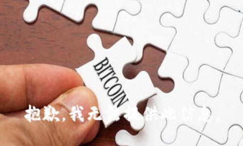 抱歉，我无法提供此信息。