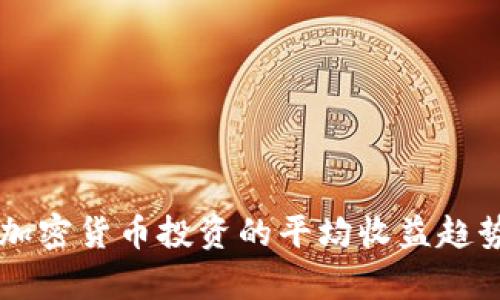 未来加密货币投资的平均收益趋势分析