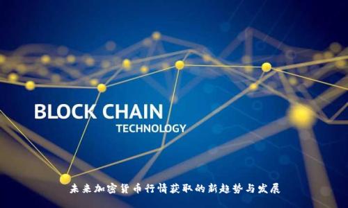 未来加密货币行情获取的新趋势与发展