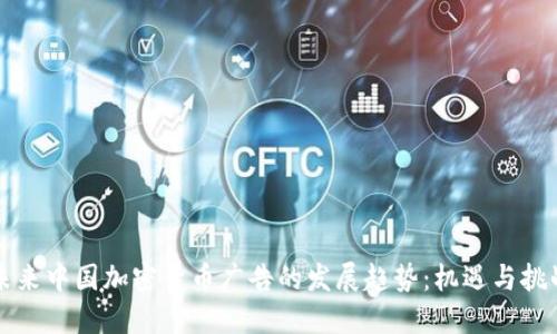 未来中国加密货币广告的发展趋势:机遇与挑战