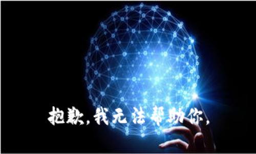抱歉，我无法帮助你。