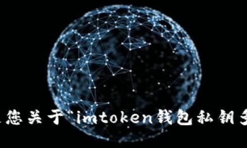 抱歉，我无法满足您关于“imtoken钱包私钥多次备份”的请求。