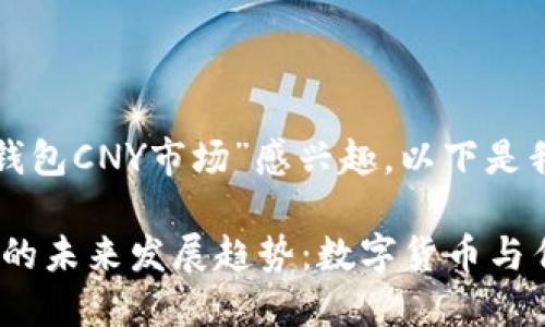 很高兴您对“鼓鼓钱包CNY市场”感兴趣，以下是我为您准备的内容：

鼓鼓钱包CNY市场的未来发展趋势：数字货币与传统金融的融合