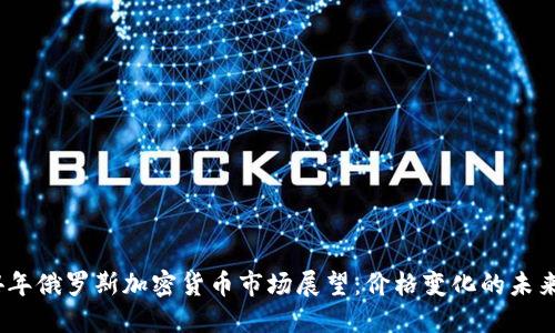 2024年俄罗斯加密货币市场展望:价格变化的未来趋势