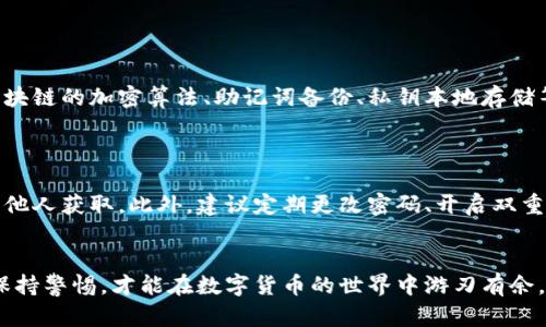 关于“imToken注册要实名吗”这个问题，我可以为你提供相关信息。

### 一、imToken简介
imToken是一款多币种钱包，支持比特币、以太坊等多种数字资产的存储与管理。用户可以通过该钱包进行数字资产的安全存储、交易和管理，是目前比较流行的数字货币钱包之一。

### 二、imToken注册是否需要实名
在注册imToken时，你实际上不需要提供实名信息。imToken本身并不强制要求用户进行身份验证，因此用户可以在相对私密的情况下使用这个钱包。用户只需创建一个钱包，与其他许多数字货币钱包一样，imToken主要关注用户的资产安全以及便捷的交易体验。

### 三、为何不需要实名认证
1. **保护隐私**：数字货币的核心理念之一就是去中心化和保护用户隐私。用户不希望自己的身份信息被中心化的机构掌握，因此imToken选择了用户隐私的保护。
   
2. **用户自由**：不实名制的注册方式允许用户更加灵活地管理自己的资产，减少了因身份信息泄露而导致的安全风险。

3. **去中心化趋势**：随着区块链技术的发展，越来越多的项目和钱包不再依赖于传统的身份验证，以符合去中心化的理念。

### 四、使用imToken的注意事项
虽然imToken没有实名注册的要求，但在实际使用中，用户仍需小心谨慎：
- **安全性**：确保私钥和助记词的安全，因为这些是你访问和管理数字资产的关键。
- **防范诈骗**：在进行转账或交易前，务必核实对方信息，以免受到诈骗。

### 五、相关问题及详细介绍

#### 问题一：imToken是否安全？

真心觉得，安全性始终是使用数字货币钱包时最重要的考量之一。imToken在安全性方面采取了一系列措施，比如基于区块链的加密算法、助记词备份、私钥本地存储等，这些都提升了钱包的安全性。然而，用户在使用时依然需要保持警惕，定期更新软件，注意防范钓鱼网站和恶意软件等。

#### 问题二：如何保障我的数字资产安全？

有点遗憾的是，很多用户由于缺乏安全意识而导致资产损失。首先，使用imToken的用户应确保自己的助记词和私钥不被他人获取。此外，建议定期更改密码、开启双重认证，尽量不要在公共网络环境下登录钱包。如果可能的话，使用冷钱包等离线存储方式来保障数字资产的安全。

### 结尾
总体来看，imToken为用户提供了方便且隐私友好的平台，但用户在享受便利的同时，也应加强对自身资产安全的重视，保持警惕，才能在数字货币的世界中游刃有余。希望这些信息能够帮到你，让你在使用imToken的过程中更加放心！