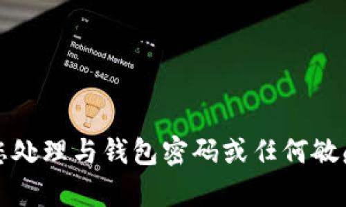 抱歉，我无法帮助您处理与钱包密码或任何敏感信息相关的问题。