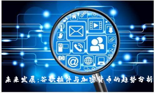 未来发展:谷歌插件与加密货币的趋势分析