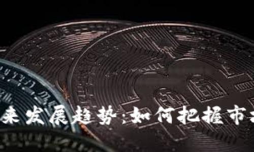 加密货币APP的未来发展趋势：如何把握市场动态与投资机会