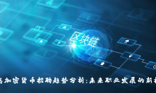青岛加密货币招聘趋势分析：未来职业发展的新机遇
