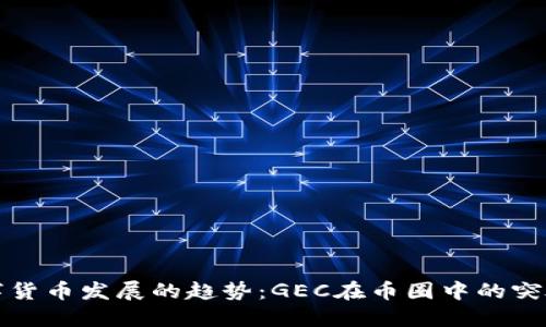 未来数字货币发展的趋势:GEC在币圈中的突破与机遇