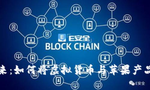 加密货币的未来:如何将虚拟货币与苹果产品交易结合起来