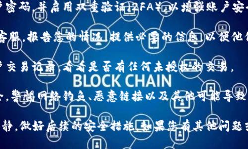 抱歉，出现了这样的情况。建议您立即采取以下步骤来保护您的账户和资产：

1. **安全检查**：立即更改您的账户密码，并启用双重验证（2FA），以增强账户安全性。

2. **联系客服**：尽快联系OKEx的客服，报告您的情况。提供必要的信息，以便他们进行调查。

3. **查看交易记录**：检查您的账户交易记录，看看是否有任何未授权的交易。

4. **保持警惕**：请注意未来的安全，警惕网络钓鱼、恶意链接以及其他可能导致您账户受到攻击的行为。

希望您能尽快找回您的资产，保持冷静，做好后续的安全措施。如果您有其他问题或需要进一步的帮助，随时可以问我。