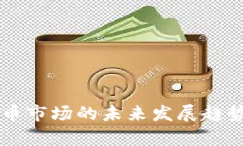 香港加密货币市场的未来发展趋势与机遇分析