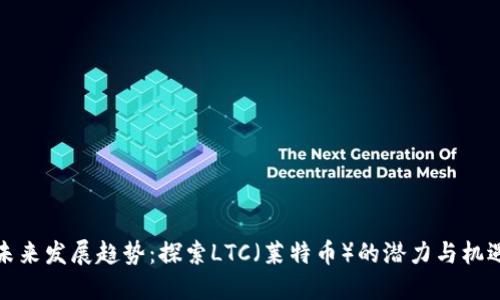 未来发展趋势：探索LTC（莱特币）的潜力与机遇