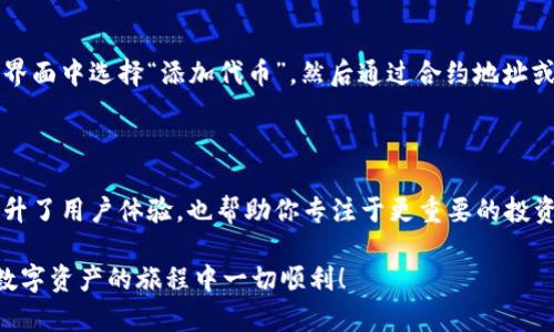 在imToken钱包中移除代币的操作相对简单，以下是详细步骤和说明。

### 如何在imToken中移除代币

步骤一：打开imToken应用
首先，确保你的手机已经安装了imToken应用并登录了你的账户。如果你还没有安装，可以在各大应用商店下载。

步骤二：进入资产界面
打开应用后，你会看到一个“资产”或“钱包”界面。在这里，你可以查看到你所有持有的代币和资产。

步骤三：找到要移除的代币
在资产列表中，滚动查找你想要移除的代币。通常，代币的排序是根据你持有的资产量或最近交易的频率来排列的。

步骤四：进入代币详情
点击你要移除的代币，会进入该代币的详情页。在这里，你可以看到关于该代币的信息，比如余额、交易记录等。

步骤五：选择删除代币
在代币详情页面，查找“移除代币”或者“删除”选项，点击该选项。这时，应用可能会询问你是否真的想要移除该代币，确认后即可。

步骤六：完成移除
移除操作完成后，该代币将不再显示在你的资产列表中。需要注意的是，这并没有影响你对该代币的真实资产，只是将其从钱包界面隐藏了。

### 常见问题解答

问题一：为什么要移除某个代币？
我真心觉得，在使用imToken过程中，随着持有的代币数量的增加，有时我们会发现某些代币并没有很大的交易需求或者使用场景，这时候移除这些代币能够让钱包界面更加整洁，方便我们快速查找到重要的资产。而且，某些代币可能存在流动性问题，或者没有后续的增值预期，移除这些代币有助于集中注意力在更有潜力的资产上。

问题二：移除代币后还可以恢复吗？
有点遗憾的是，在imToken中，移除代币并不意味着你失去了对该代币的拥有权。只不过它从展示列表中隐藏了而已。想要恢复显示，只需在资产界面中选择“添加代币”，然后通过合约地址或代币名搜索恢复即可。因此，你并不需要担心某个代币被永久删除，只要你记得代币的合约地址，就可以随时添加回来。

### 总结

在imToken中移除代币的操作其实是相对简单和直接的。通过上述步骤，你可以有效地管理你的资产，保持一个干净、清晰的钱包界面。这不仅提升了用户体验，也帮助你专注于更重要的投资与交易。

如果你对代币的管理还有其他疑问或需求，可以随时查询imToken的官方帮助文档，或者在社区中与其他用户交流，获取更多的信息。希望你在数字资产的旅程中一切顺利！