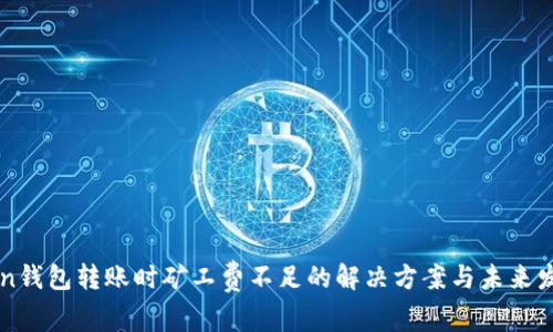 imToken钱包转账时矿工费不足的解决方案与未来发展趋势