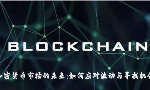 加密货币市场的未来：如何应对波动与寻找机会