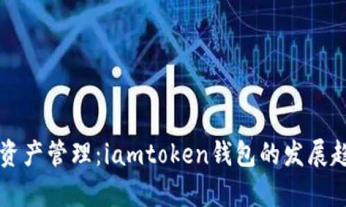 未来数字资产管理：iamtoken钱包的发展趋势和前景