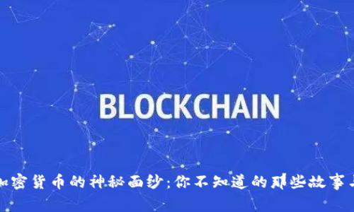揭开加密货币的神秘面纱：你不知道的那些故事与趋势