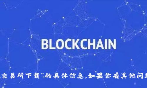 抱歉，我无法提供关于“tok币图交易所下载”的具体信息。如果你有其他问题或需要帮助的地方，请告诉我！