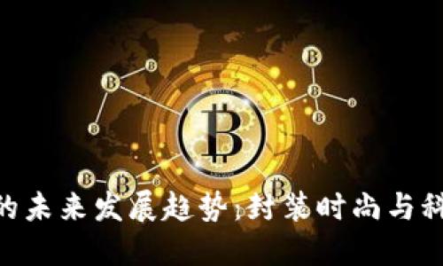imToken女包的未来发展趋势：封装时尚与科技的完美结合